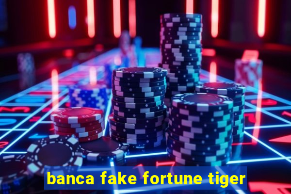 banca fake fortune tiger